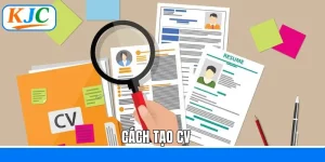 Cách Tạo CV Chuẩn Và Ấn Tượng Khi Ứng Tuyển Tại KJC