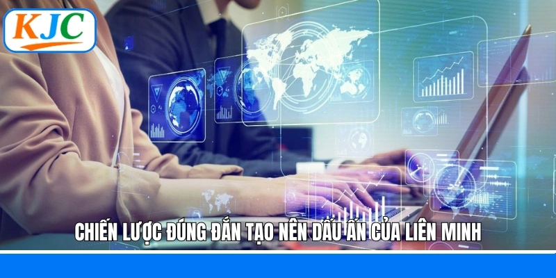 Chiến lược đúng đắn tạo nên dấu ấn của liên minh Chiến lược đúng đắn tạo nên dấu ấn của liên minh