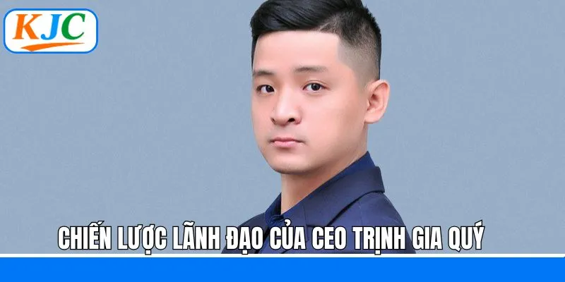 Chiến lược lãnh đạo đúng đắn của CEO KJC