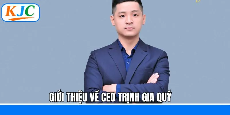 Khái quát thông tin về CEO Trịnh Gia Quý