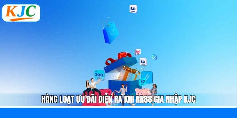 Hàng loạt ưu đãi diễn ra khi RR88 gia nhập KJC