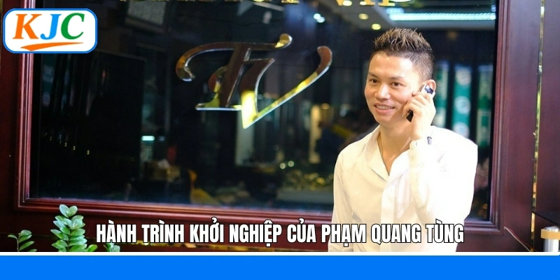 Hành trình khởi nghiệp của Phạm Quang Tùng