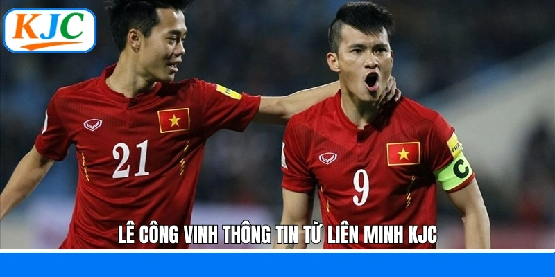 Lê Công Vinh thông tin từ liên minh KJC