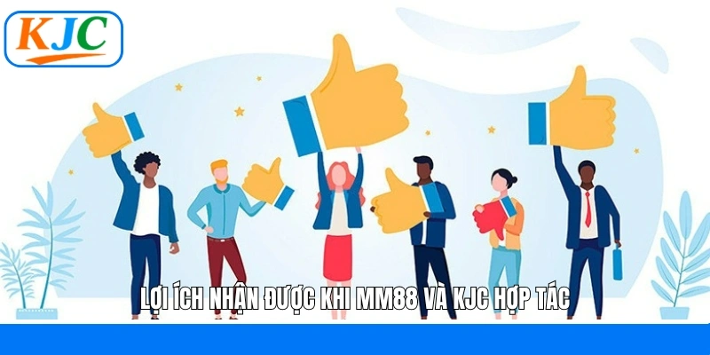 Lợi ích nhận được khi MM88 và KJC hợp tác