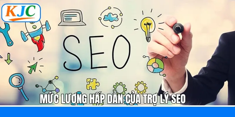 Mức lương hấp dẫn khi ứng tuyển trợ lý SEO