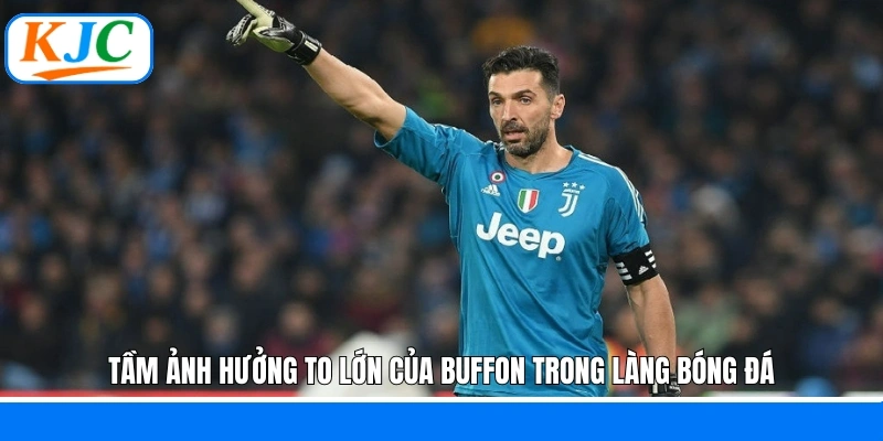 Tầm ảnh hưởng to lớn của Buffon trong làng bóng đá