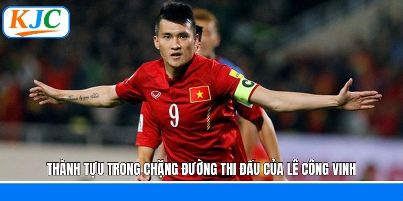 Thành tựu trong chặng đường thi đấu của Lê Công Vinh