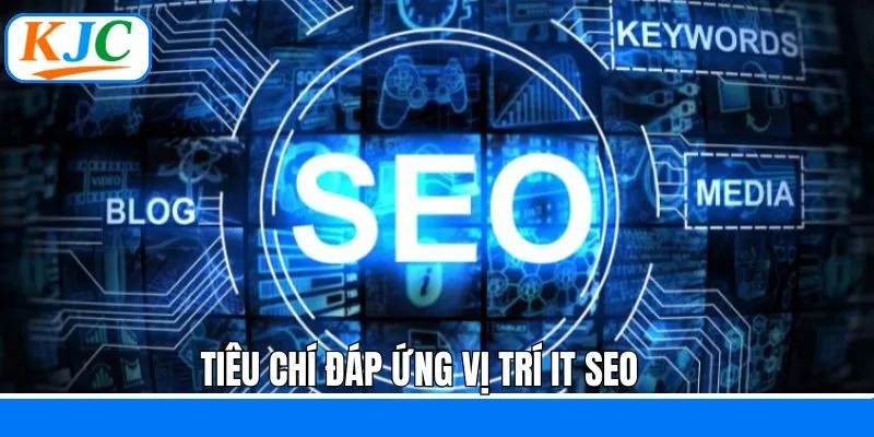 Những tiêu chí cần đáp ứng tại vị trí IT SEO