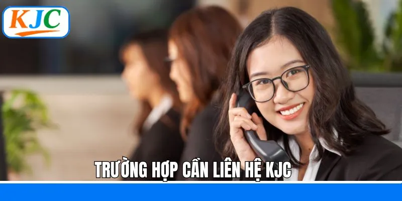 Một số trường hợp cần liên hệ KJC để được hỗ trợ 