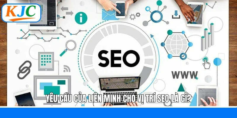 Yêu cầu của liên minh cho vị trí SEO là gì?